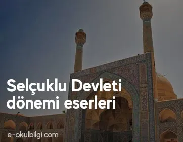 Selçuklu Devleti dönemi eserlerinin günümüz eserlerine etkileri, katkıları nelerdir?