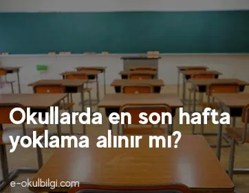 Okullarda en son hafta yoklama alınır mı?