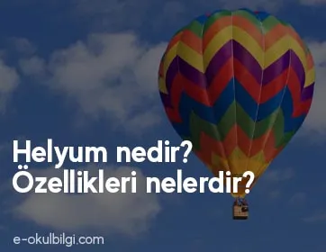 Helyum nedir? Özellikleri nelerdir?