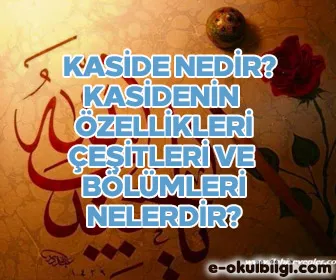 Kaside Nedir? Kasidenin özellikleri, çeşitleri ve bölümleri nelerdir?