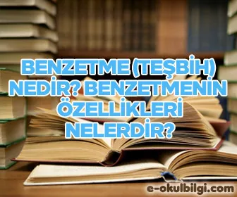 Benzetme (teşbih) nedir? Benzetmenin özellikleri nelerdir?