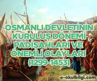 Osmanlı Devletinin kuruluş dönemi padişahları ve önemli olayları (1299-1453)