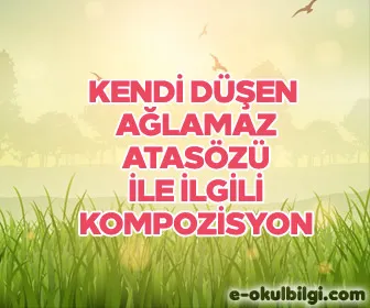 Kendi düşen ağlamaz atasözü ile ilgili kompozisyon ve anlamı