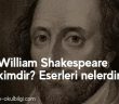 William Shakespeare kimdir? Eserleri nelerdir?