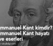 İmmanuel Kant kimdir? Immanuel Kant hayatı ve eserleri