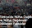 Türkiye’de Nüfus Dağılışı ve Nüfus Dağılımını Etkileyen Faktörler